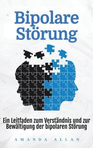 Title: Bipolare Stï¿½rung: Ein Leitfaden zum Verstï¿½ndnis und zur Bewï¿½ltigung der bipolaren Stï¿½rung, Author: Amanda Allan