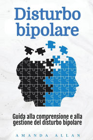 Title: Disturbo bipolare: Guida alla comprensione e alla gestione del disturbo bipolare, Author: Amanda Allan