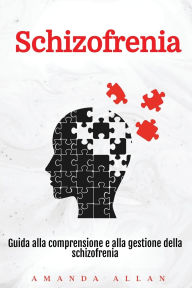 Title: Schizofrenia: Guida alla comprensione e alla gestione della schizofrenia, Author: Amanda Allan