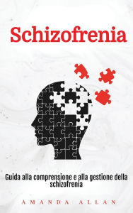 Title: Schizofrenia: Guida alla comprensione e alla gestione della schizofrenia, Author: Amanda Allan