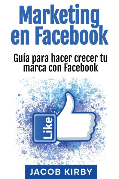 Marketing en Facebook: Guï¿½a para hacer crecer tu marca con Facebook