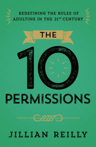 Free downloading book The Ten Permissions: Redefining the Rules of Adulting in the 21st Century