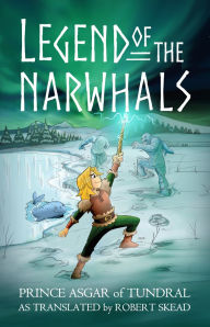 Title: Legend of the Narwhals, Author: Robert Skead