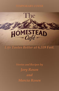 Title: The Homestead Cafe: Life Tastes Better at 6,559 Feet, Author: Marcia Rosen