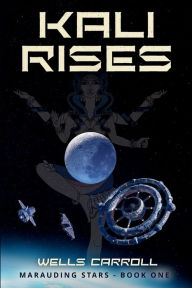 Title: Kali Rises: Marauding Stars Book 1, Author: Wells Carroll