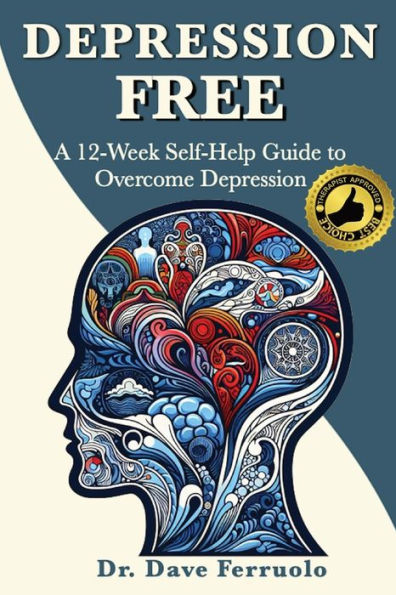 Depression Free: A 12-Week Self-Help Guide to Overcome