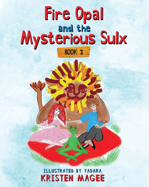 Fire Opal and the Mysterious Sulx: Book 1