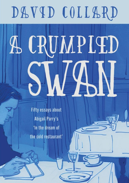 A Crumpled Swan: Fifty essays about Abigail Parry's 'In the dream of the cold restaurant'