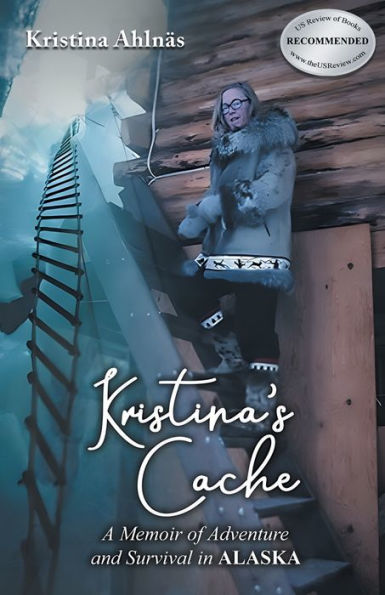 Kristina's Cache: A Memoir of Adventure and Survival Alaska