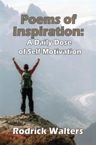 Title: Poems of Inspiration: A Daily Dose of Self-Motivation, Author: Rodrick Walters