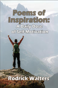 Title: Poems of Inspiration: A Daily Dose of Self-Motivation, Author: Rodrick Walters
