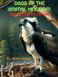 Title: Dads of the Animal Kingdom, Author: Shiva Kumar Ratnam