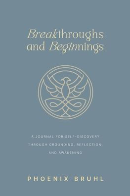 Breakthroughs and Beginnings: A Journal for Self-Discovery Through Grounding, Reflection, and Awakening