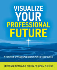 Free ebook downloads for nook simple touch Visualize Your Professional Future: A Framework for Mapping Aspirations to Achieve Career Success in English