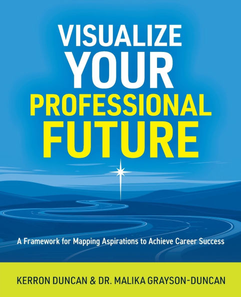 Visualize Your Professional Future: A Framework for Mapping Aspirations to Achieve Career Success