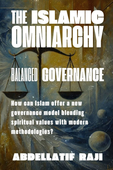 The Islamic Omniarchy: Balanced Governance: How can Islam offer a new governance model blending spiritual values with modern methodologies?