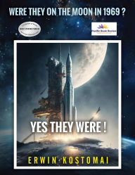 Title: Were they on the Moon in 1969? Yes, they Were!, Author: Erwin Kostomai