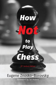 Title: How Not to Play Chess: A Year with the Chess Genius, Author: Eugene Znosko-Borovsky