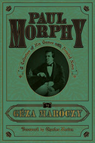 Title: Paul Morphy: A Collection of His Games with Detailed Notes, Author: Geza Maroczy