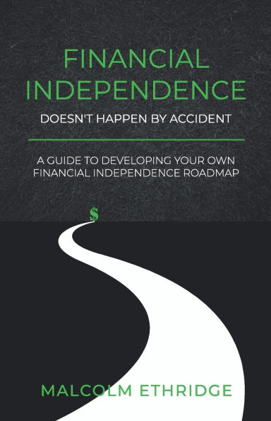 Financial Independence Doesn't Happen by Accident: A Guide to Developing Your Own Financial Independence Roadmap