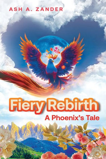 Fiery Rebirth: A Phoenix's Tale: A Phoenix's Tale by Ash A Zander ...