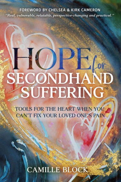 Hope For Secondhand Suffering: Tools The Heart When You Can't Fix Your Loved One's Pain