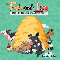 Title: Fred & Lucy: Tales of Friendship and Mischief, Author: Donnie Mccaa