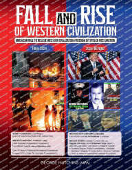 Title: FALL AND RISE OF WESTERN CIVILIZATION: AMERICAN RISE TO RESCUE WESTERN CIVILIZATION, Author: George Hutchins (MPA)
