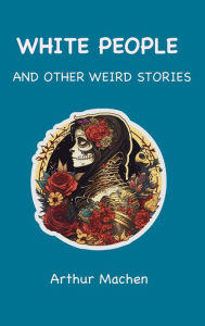 Ebook rapidshare download White People: and Other Weird Stories by Arthur Machen (English literature)