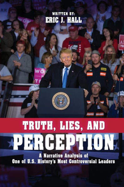 Truth, Lies, and Perception: A narrative analysis of one America's most controversial leaders