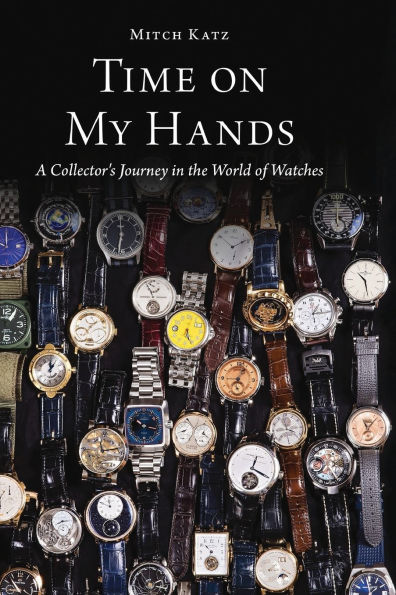 Time on My Hands: A Collector's Journey the World of Watches