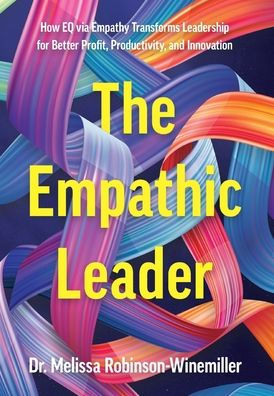 The Empathic Leader: How EQ via Empathy Transforms Leadership for Better Profit, Productivity, and Innovation