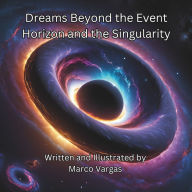 Title: Dreams Beyond the Event Horizon and the Singularity, Author: Marco Vargas