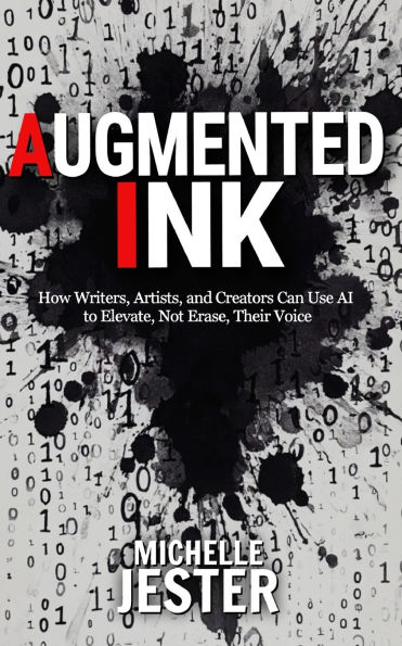 Augmented Ink: How Writers, Artists, and Creators Can Use AI to Elevate, Not Erase, Their Voice