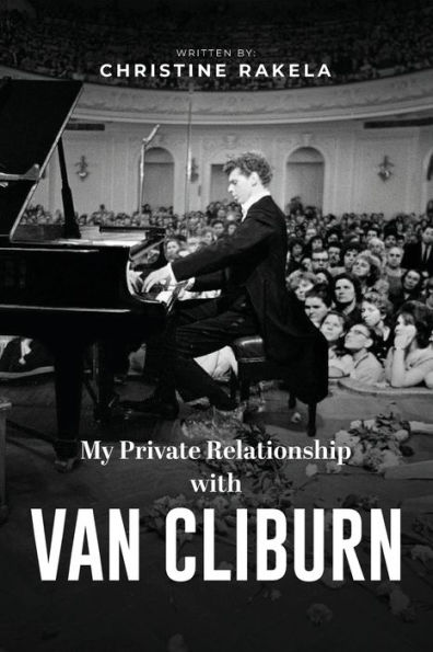 My Private Relationship With Van Cliburn: a Memoir - The fascinating life of legend through fame, loss, and great love