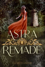 Title: Astra Remade, Author: Elizabeth Lowham