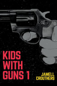 Title: Kids With Guns 1, Author: Jamell Crouthers