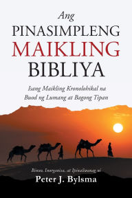 Title: Ang Pinasimpleng Maikling Bibliya: Isang Maikling Kronolohikal na Buod ng Lumang at Bagong Tipan, Author: Peter J Bylsma