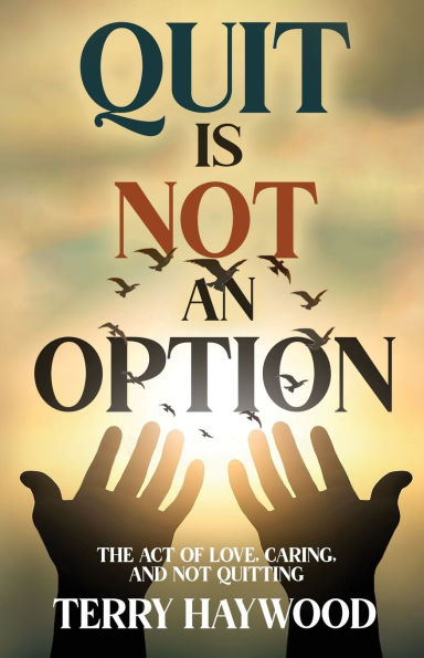Quit is Not an Option The Act of Love, Caring, and Quitting