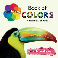 Title: Ornithology Book of Colors: A Rainbow of Birds, Author: Jessica Lee Lee Anderson