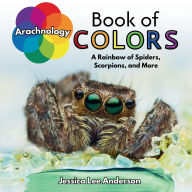Title: Arachnology Book of Colors: A Rainbow of Spiders, Scorpions, and More, Author: Jessica Lee Anderson