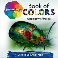 Title: Entomology Book of Colors: A Rainbow of Insects, Author: Jessica Lee Anderson