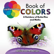 Title: Lepidopterology Book of Colors: A Rainbow of Butterflies and Moths, Author: Jessica Lee Anderson