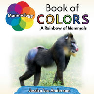 Title: Mammalogy Book of Colors: A Rainbow of Mammals, Author: Jessica Lee Anderson