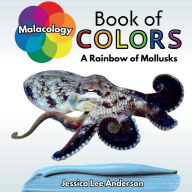 Title: Malacology Book of Colors: A Rainbow of Mollusks, Author: Jessica Lee Anderson