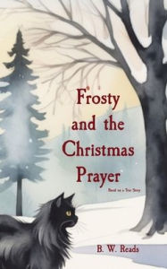 Title: Frosty and the Christmas Prayer: Based on a True Story, Author: B W Reads