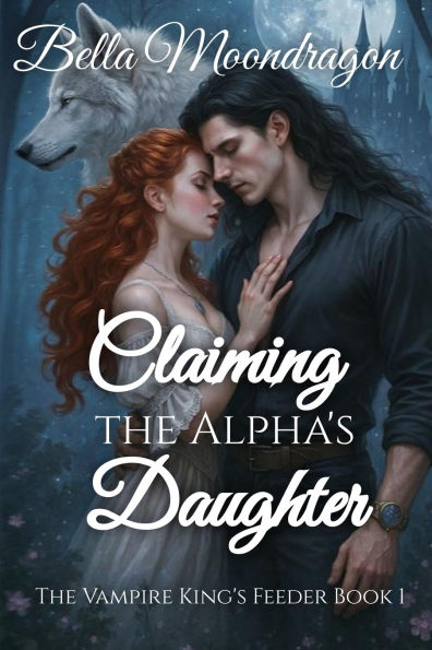 Claiming The Alpha's Daughter: Vampire King's Feeder Book 1