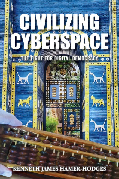 Civilizing Cyberspace: The Fight For Digital Democracy (Latest Edition)