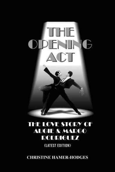 The Opening Act - The Love Story of Augie and Margo Rodriguez: The Real West Side Story took place as the Mambo changed New York, America and the World (Latest Edition)