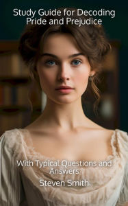 Title: Study Guide for Decoding Pride and Prejudice: With Typical Questions and Answers, Author: Steven Smith